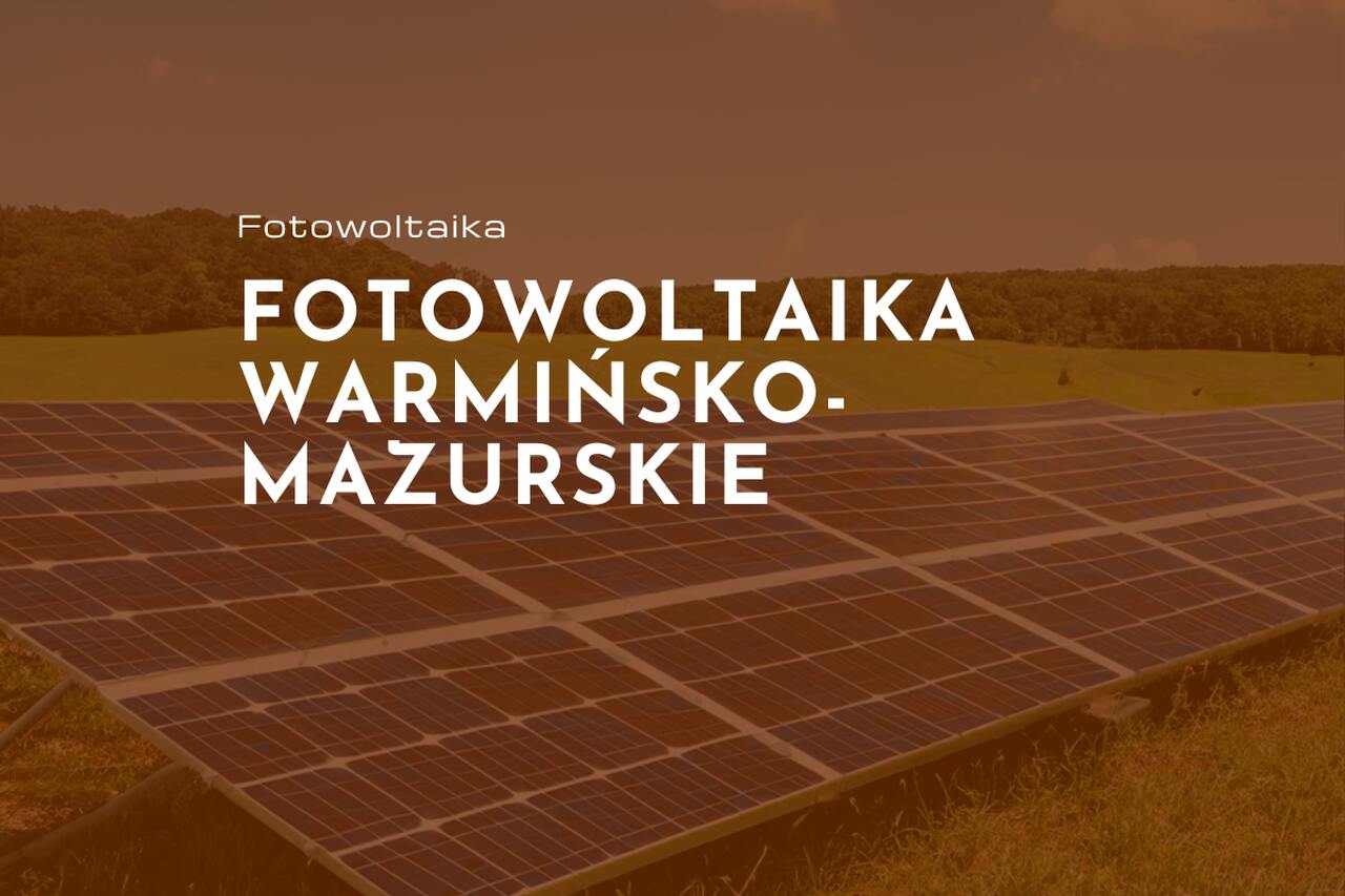 Fotowoltaika Warmińsko- Mazurskie